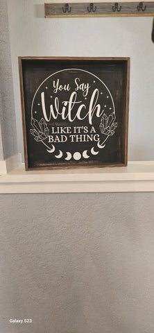 10x10 - You Say Witch Like It's A Bad Thing - Wood Sign